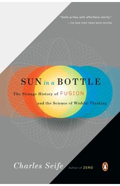 Coperta cărții 'Sun in a Bottle: The Strange History of Fusion and the Science of Wishful Thinking - Charles Seife'