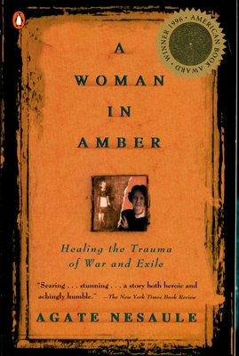 A Woman in Amber: Healing the Trauma of War and Exile - Agate Nesaule