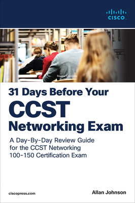 31 Days Before Your Cisco Certified Support Technician (Ccst) Networking 100-150 Exam: A Day-By-Day Review Guide for the Ccst-Networking Certification - Allan Johnson