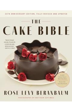 The Cake Bible, 35th Anniversary Edition - Rose Levy Beranbaum