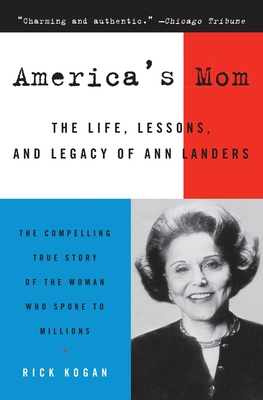 America's Mom: The Life, Lessons, and Legacy of Ann Landers - Rick Kogan