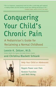 Conquering Your Child's Chronic Pain: A Pediatrician's Guide for Reclaiming a Normal Childhood - Lonnie K. Zeltzer