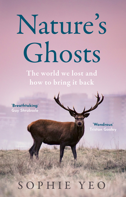 Nature's Ghosts: The World We Lost and How to Bring It Back - Sophie Yeo