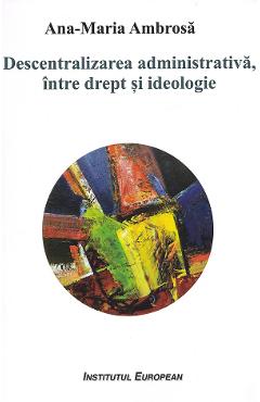 Poza produsului Descentralizarea administrativa, intre drept si ideologie - Ana-Maria Ambrosa