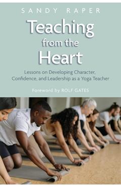 Coperta cărții 'Teaching from the Heart: Developing Character, Confidence, and Leadership as a Yoga Teacher - Sandy Raper'