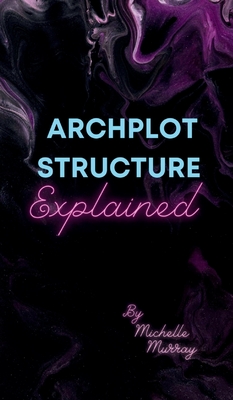 Coperta cărții 'Archplot Structure Explained - Michelle Murray'