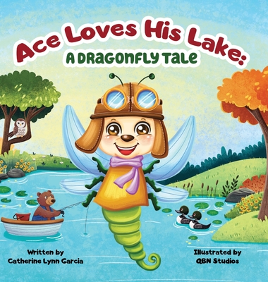 Ace Loves His Lake: a dragonfly tale - Catherine Lynn Garcia
