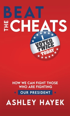 Beat the Cheats! How We Can Fight Those Who Are Fighting Our President - Ashley Hayek