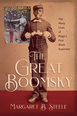 The Great Boomsky: The Many Lives of Magic's First Black Superstar - Margaret B. Steele