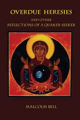 Overdue Heresies: And Other Reflections of a Quaker Seeker - Malcolm Bell