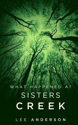 What Happened at Sisters Creek: A Horror Novel - Lee Anderson