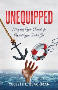 Coperta cărții 'Unequipped: Forgiving Your Parents for What You Didn't Get - Celeste L. Blackman'