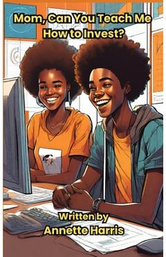 Coperta cărții 'Mom, Can You Teach Me How to Invest?: A Beginner's Guide for Teens - Annette Harris'
