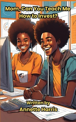 Coperta cărții 'Mom, Can You Teach Me How to Invest?: A Beginner's Guide for Teens - Annette Harris'