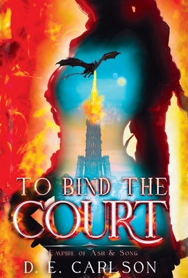 To Bind the Court: Empire of Ash and Song - D. E. Carlson