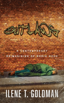 Outlaws: A Contemporary Reimagining of Robin Hood - Ilene T. Goldman