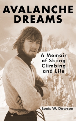 Avalanche Dreams: A Memoir of Skiing, Climbing, and Life - Louis W. Dawson