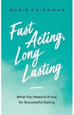 Coperta cărții 'Fast Acting Long Lasting: What You Need to Know for Successful Dating - Manis Friedman'