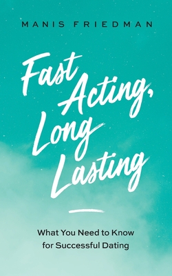 Fast Acting Long Lasting: What You Need to Know for Successful Dating - Manis Friedman