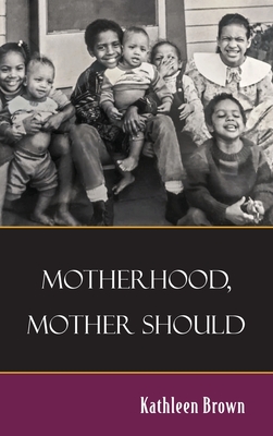 Motherhood, Mother Should - Kathleen Brown