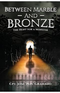 Coperta cărții 'Between Marble and Bronze: The Hunt for a Monster - Cpt Jose 'pepi' Granado'