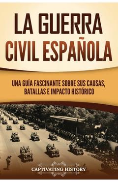 Coperta cărții 'La guerra civil española: Una guía fascinante sobre sus causas, batallas e impacto histórico - Captivating History'