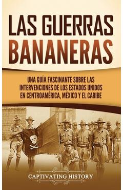 Coperta cărții 'Las Guerras Bananeras: Una guía fascinante sobre las intervenciones de los Estados Unidos en Centroamérica, México y el'