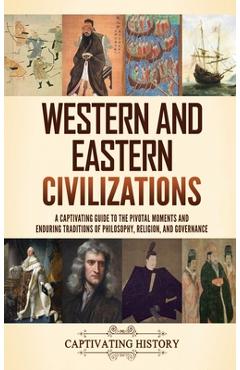 Coperta cărții 'Western and Eastern Civilizations: A Captivating Guide to the Pivotal Moments and Enduring Traditions of Philosophy,'