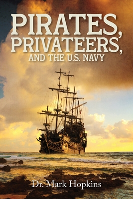 Pirates, Privateers, and the U.S. Navy - Mark Hopkins