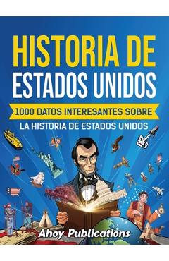 Coperta cărții 'Historia de Estados Unidos: 1000 datos interesantes sobre la historia de Estados Unidos - Ahoy Publications'