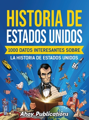 Coperta cărții 'Historia de Estados Unidos: 1000 datos interesantes sobre la historia de Estados Unidos - Ahoy Publications'