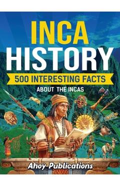 Coperta cărții 'Inca History: 500 Interesting Facts About the Incas - Ahoy Publications'