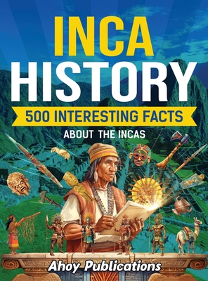 Inca History: 500 Interesting Facts About the Incas - Ahoy Publications