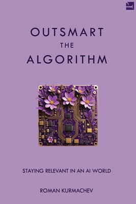 Outsmart the Algorithm: Staying Relevant in an AI World - Roman Kurmachev