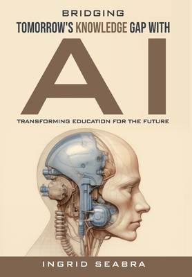 Bridging Tomorrow's Knowledge Gap with AI: Transforming Education for the Future - Ingrid Seabra