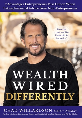 Wealth Wired Differently: 7 Advantages Entrepreneurs Miss Out on When Taking Financial Advice from Non-Entrepreneurs - Chad Willardson