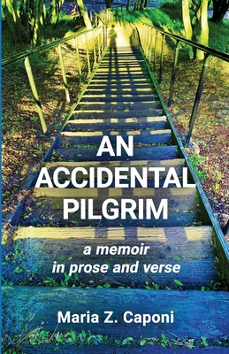 An Accidental Pilgrim: A Memoir in Prose and Verse - Maria Z. Caponi
