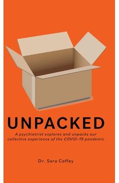 Coperta cărții 'Unpacked: A psychiatrist explores and unpacks our collective experience of the COVID-19 pandemic - Sara Coffey'