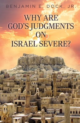 Why Are God's Judgements on Israel Severe? - Benjamin E. Dock