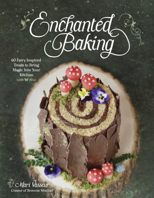 Enchanted Baking: 60 Fairy-Inspired Treats to Bring Magic Into Your Kitchen - Mari Vasseur
