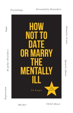 Coperta cărții 'How Not to Date or Marry the Mentally Ill - Ed Rieger'