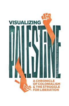 Visualizing Palestine: A Chronicle of Colonialism and the Struggle for Liberation - Jessica Anderson
