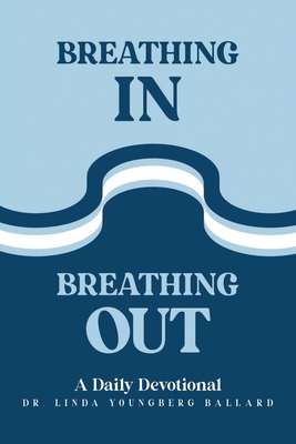 Coperta cărții 'Breathing In Breathing Out: A Daily Devotional - Linda Youngberg Ballard'