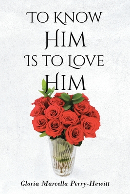 To Know Him Is to Love Him - Gloria Marcella Perry-hewitt