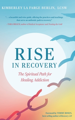 Rise in Recovery: The Spiritual Path for Healing Addiction - Kimberley La Farge Berlin
