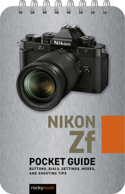 Nikon Zf: Pocket Guide: Buttons, Dials, Settings, Modes, and Shooting Tips - Rocky Nook