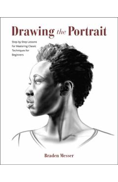 Poza produsului Drawing the Portrait: Step-By-Step Lessons for Mastering Classic Techniques for Beginners - Braden Messer