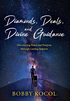 Diamonds, Deals, and Divine Guidance: Discovering Peace and Purpose through Lasting Impacts - Bobby Kocol