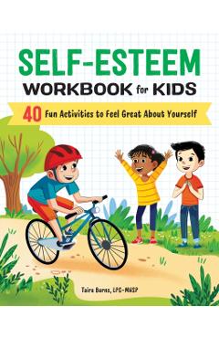 Self-Esteem Workbook for Kids: 40 Fun Activities to Feel Great about Yourself - Taira Burns