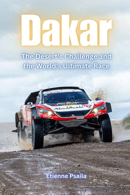 Dakar: The Desert's Challenge and the World's Ultimate Race - Etienne Psaila